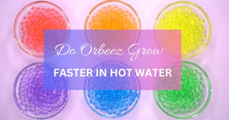 Do Orbeez Grow Faster in Hot Water? Unveiling the Science