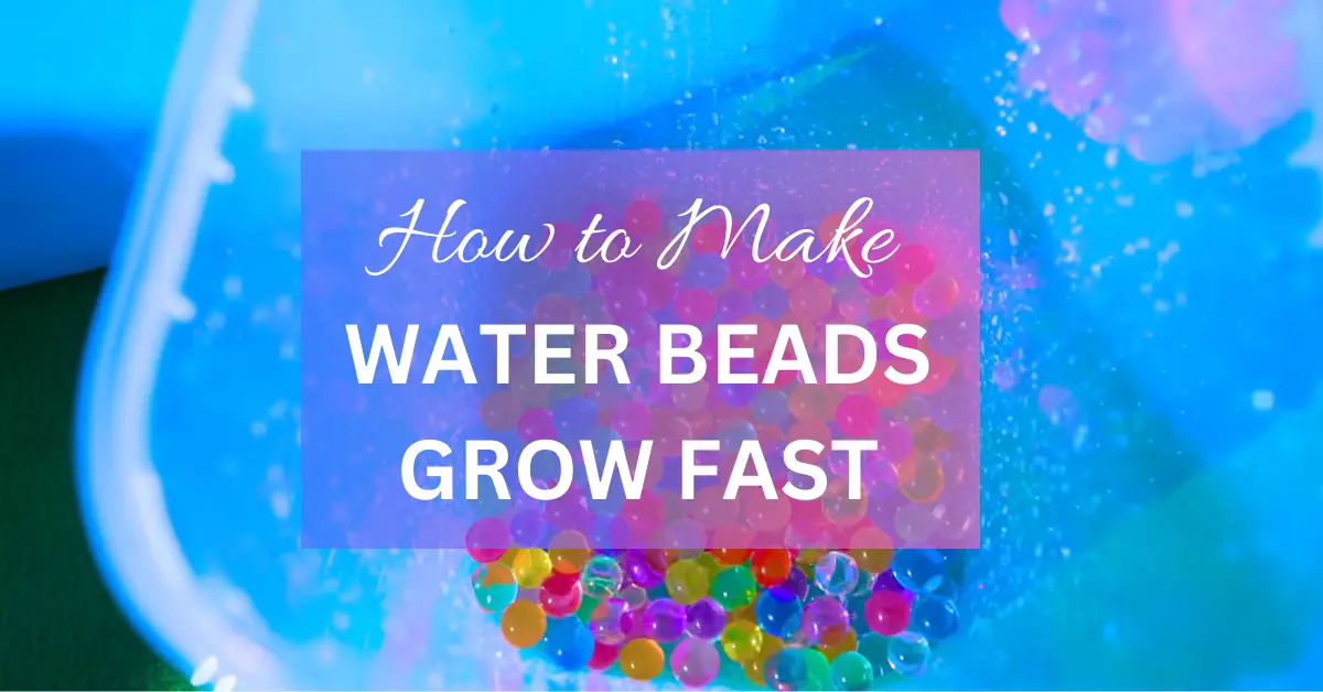 How to Make Water Beads Grow Fast