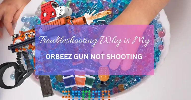 Why Is My Orbeez Gun Not Shooting? Troubleshooting Guide